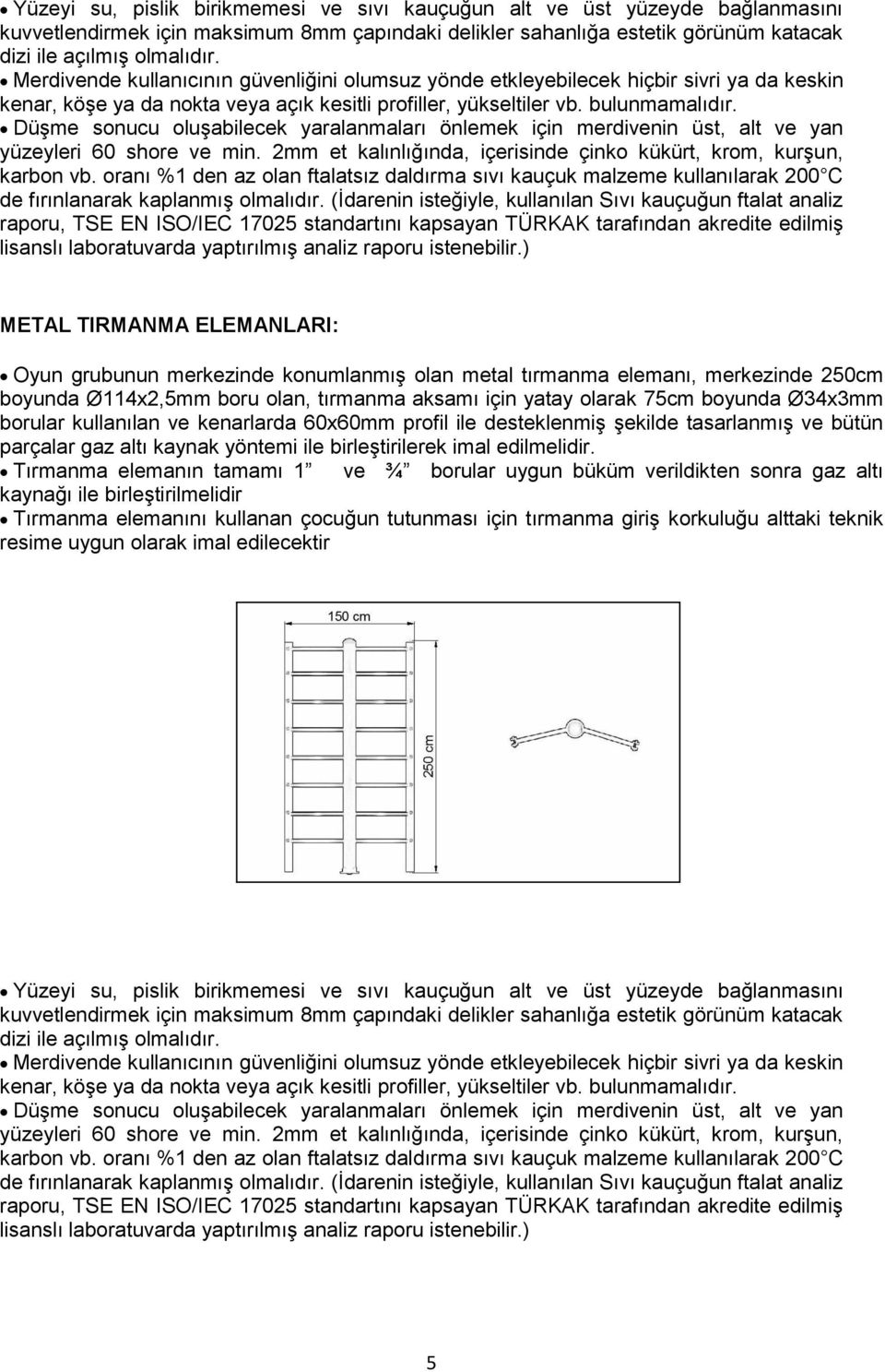 Düşme sonucu oluşabilecek yaralanmaları önlemek için merdivenin üst, alt ve yan yüzeyleri 60 shore ve min. 2mm et kalınlığında, içerisinde çinko kükürt, krom, kurşun, karbon vb.