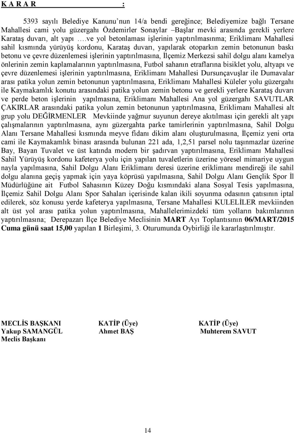 yaptırılmasına, İlçemiz Merkezsi sahil dolgu alanı kamelya önlerinin zemin kaplamalarının yaptırılmasına, Futbol sahanın etraflarına bisiklet yolu, altyapı ve çevre düzenlemesi işlerinin