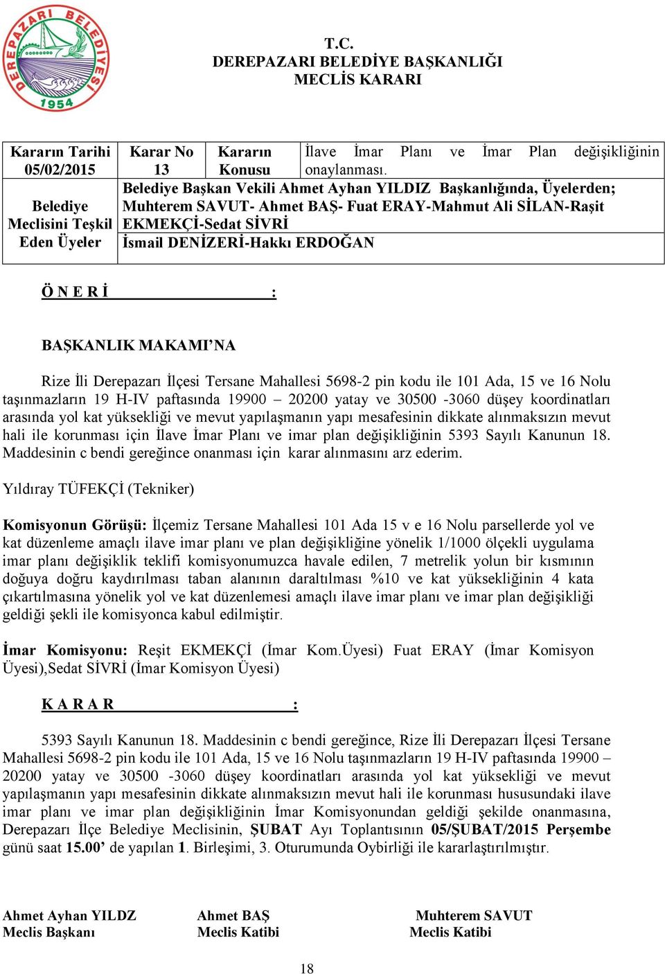 İlçesi Tersane Mahallesi 5698-2 pin kodu ile 101 Ada, 15 ve 16 Nolu taşınmazların 19 H-IV paftasında 19900 20200 yatay ve 30500-3060 düşey koordinatları arasında yol kat yüksekliği ve mevut