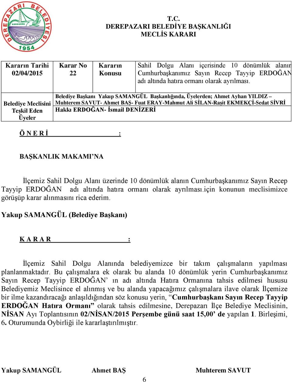 DENİZERİ İlçemiz Sahil Dolgu Alanı üzerinde 10 dönümlük alanın Cumhurbaşkanımız Sayın Recep Tayyip ERDOĞAN adı altında hatıra ormanı olarak ayrılması.