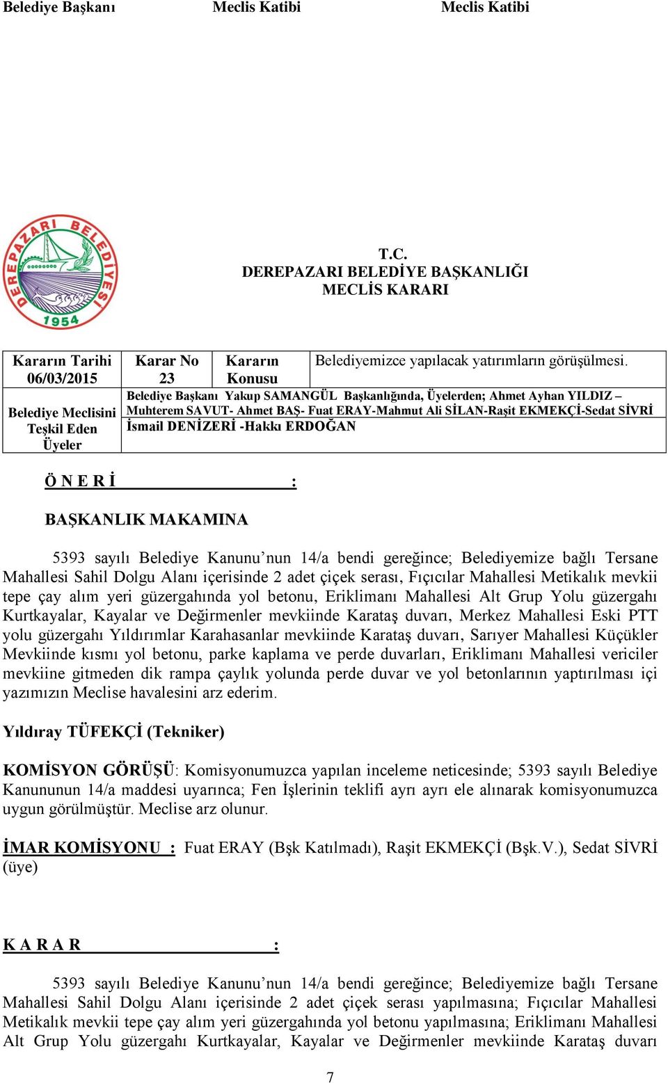 MAKAMINA 5393 sayılı Belediye Kanunu nun 14/a bendi gereğince; Belediyemize bağlı Tersane Mahallesi Sahil Dolgu Alanı içerisinde 2 adet çiçek serası, Fıçıcılar Mahallesi Metikalık mevkii tepe çay