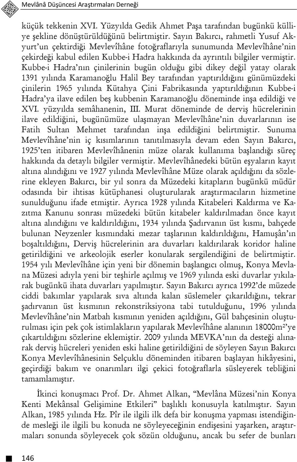 Kubbe-i Hadra nın çinilerinin bugün olduğu gibi dikey değil yatay olarak 1391 yılında Karamanoğlu Halil Bey tarafından yaptırıldığını günümüzdeki çinilerin 1965 yılında Kütahya Çini Fabrikasında