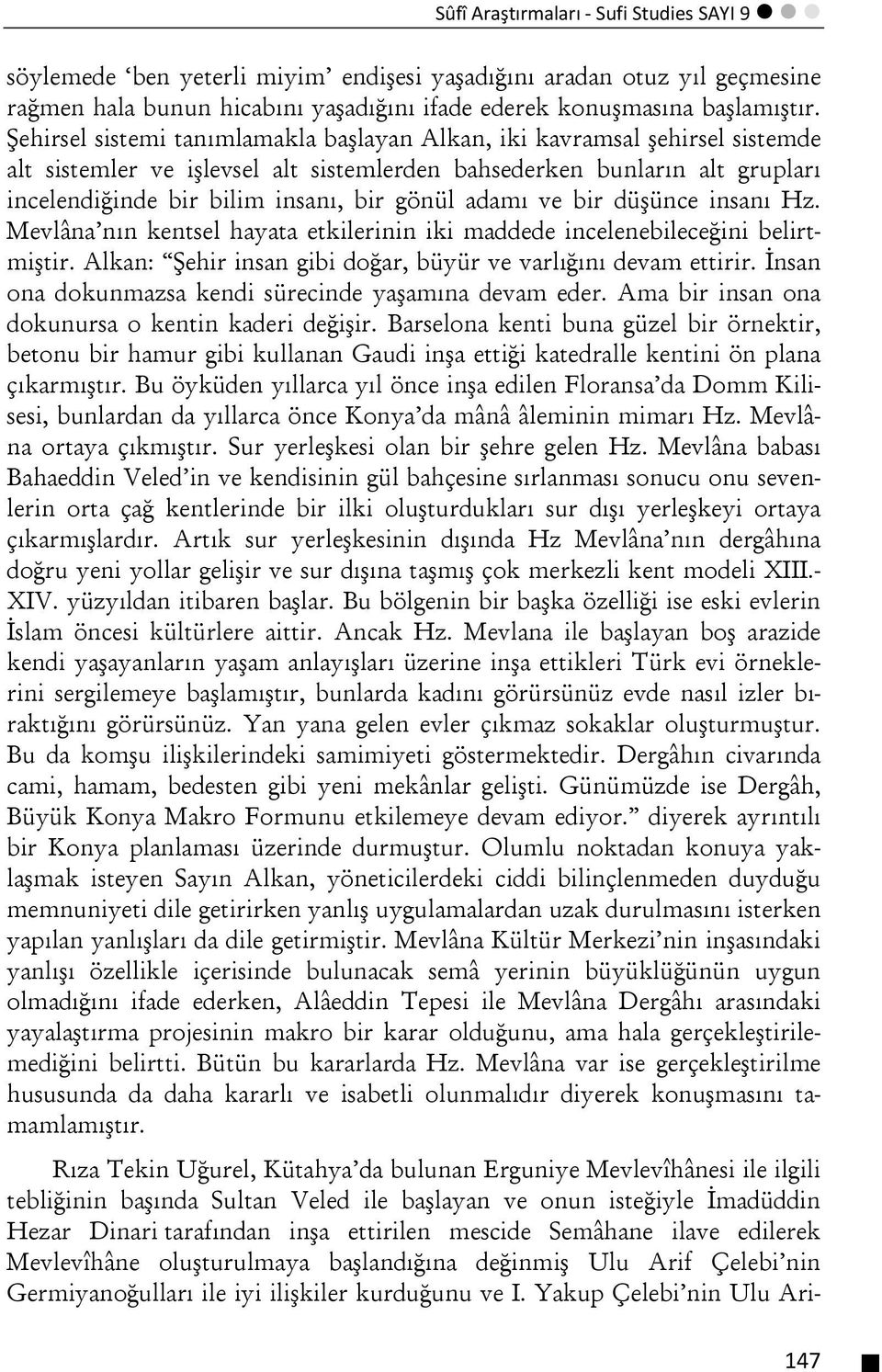 adamı ve bir düşünce insanı Hz. Mevlâna nın kentsel hayata etkilerinin iki maddede incelenebileceğini belirtmiştir. Alkan: Şehir insan gibi doğar, büyür ve varlığını devam ettirir.