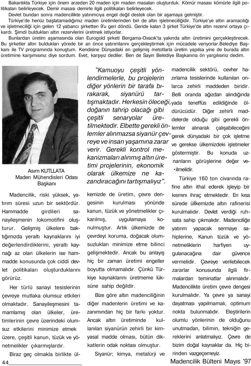 Türkiye'ye altın aramacılığı ve işletmeciliği için gelen 12 yabancı şirketten 9'u geri döndü. Geride kalan 3 şirket Türkiye'de altın rezervi ortaya çıkardı.