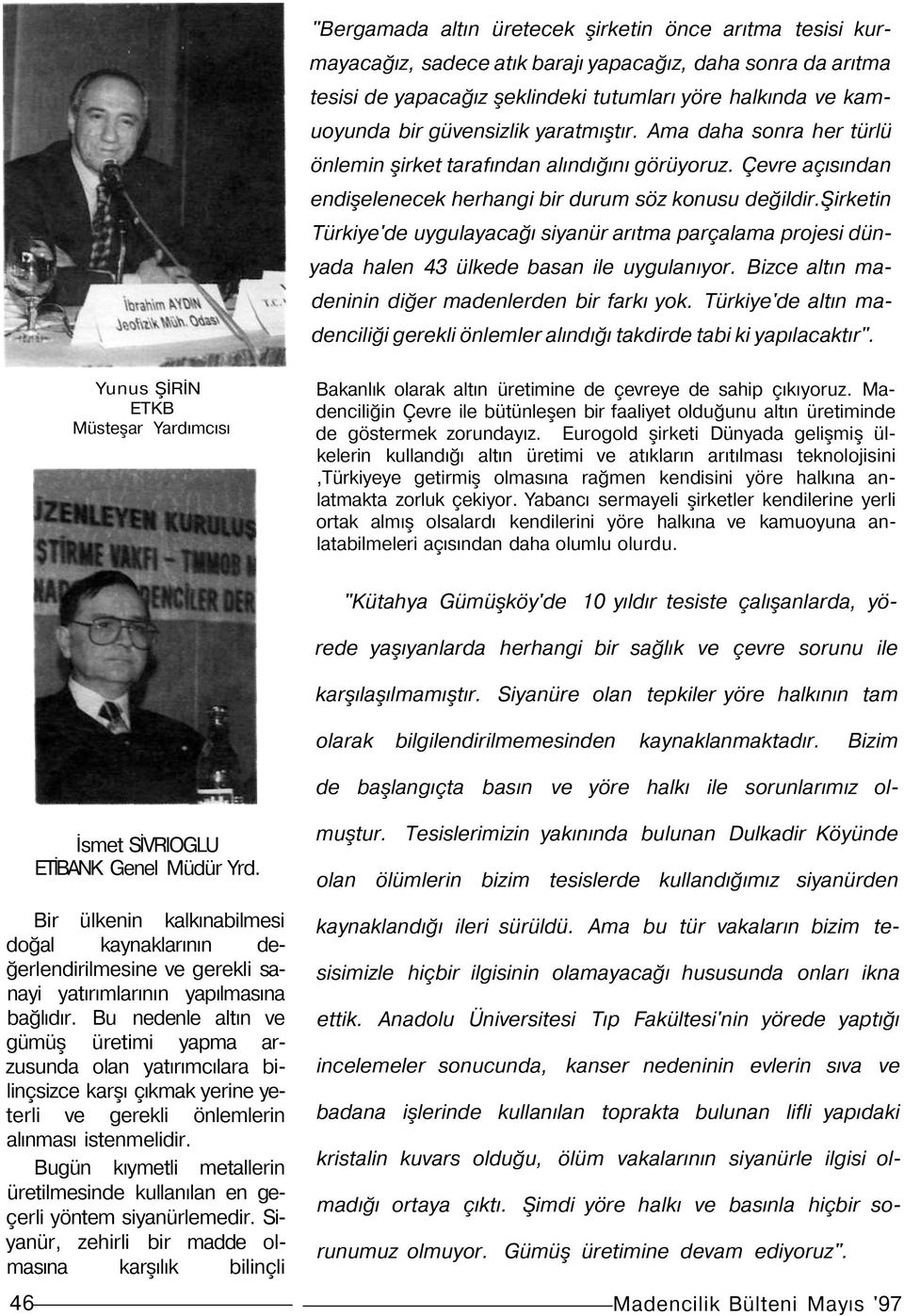 şirketin Türkiye'de uygulayacağı siyanür arıtma parçalama projesi dünyada halen 43 ülkede basan ile uygulanıyor. Bizce altın madeninin diğer madenlerden bir farkı yok.