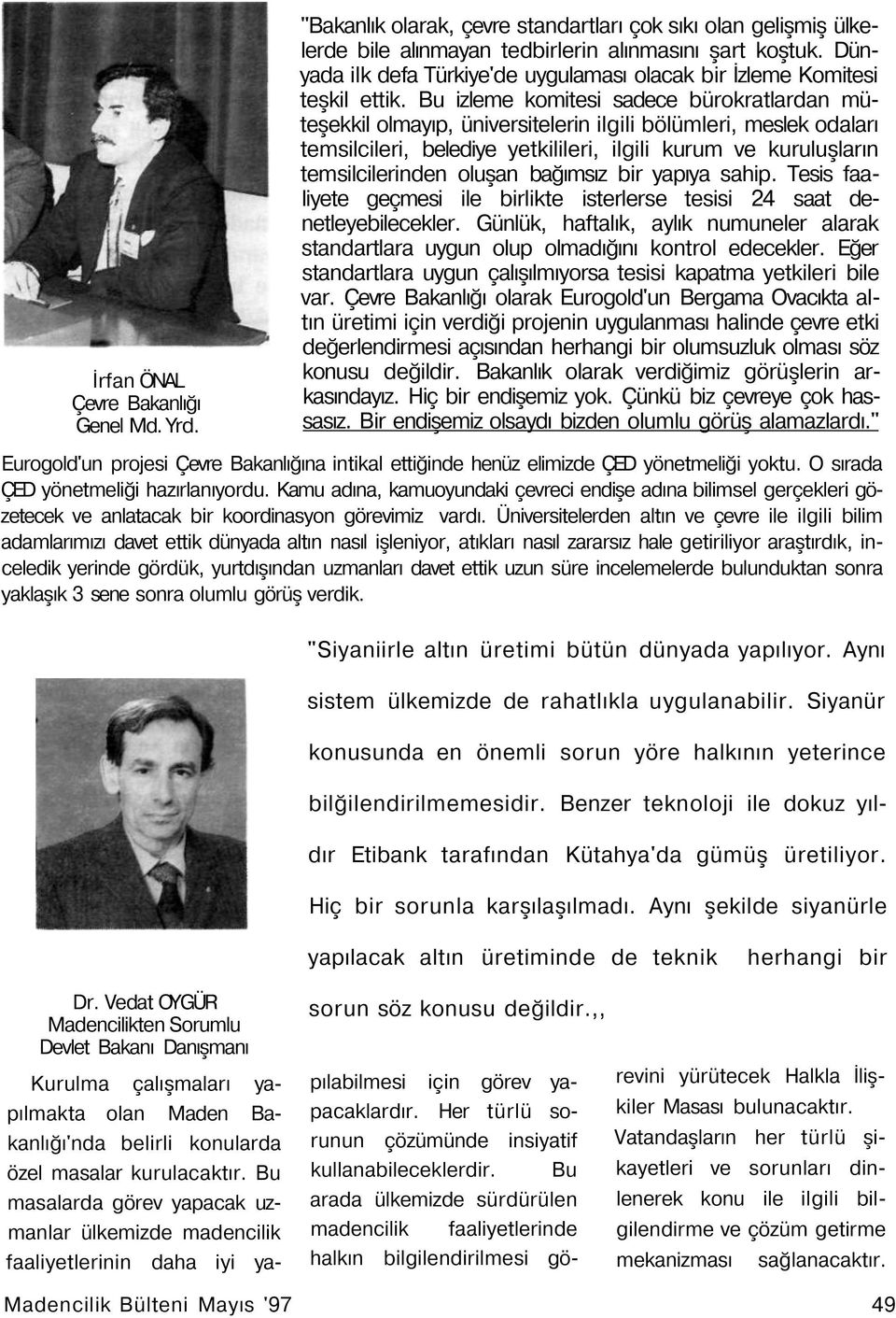 Bu izleme komitesi sadece bürokratlardan müteşekkil olmayıp, üniversitelerin ilgili bölümleri, meslek odaları temsilcileri, belediye yetkilileri, ilgili kurum ve kuruluşların temsilcilerinden oluşan