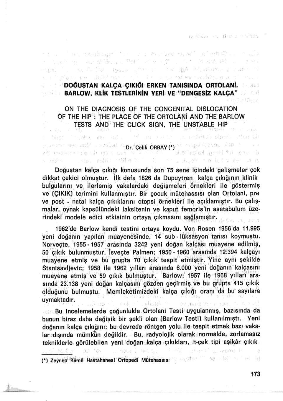 Doğuştan kalça çıkığı konusunda son 75 sene içindeki gelişmeler çok dik,~at çekici olmu~tur. İlk defa 1826 da Dupuytren 1 kalça çıkığının klinik bu;ıguları~ı ve ilerle.