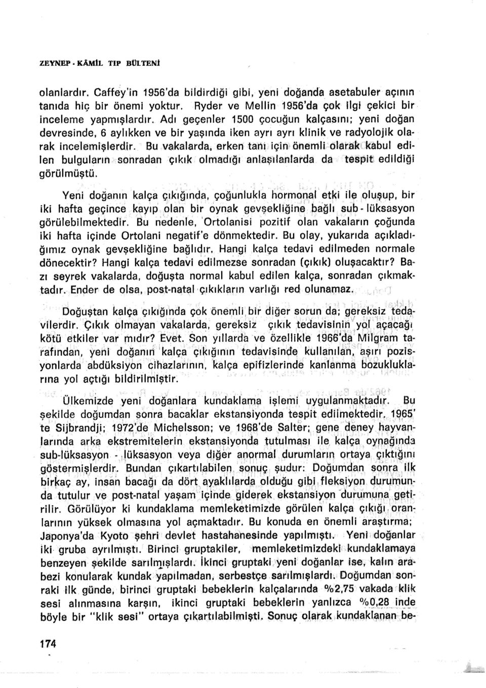 için önemu olarak kabul edi len bulguların sonradan çıkık olmadığı anlaşılanlarda da tespit edildiği görülmüştü. lüksasyon Veni doğanın kalça çıkığında, çoğunlukla hormona!