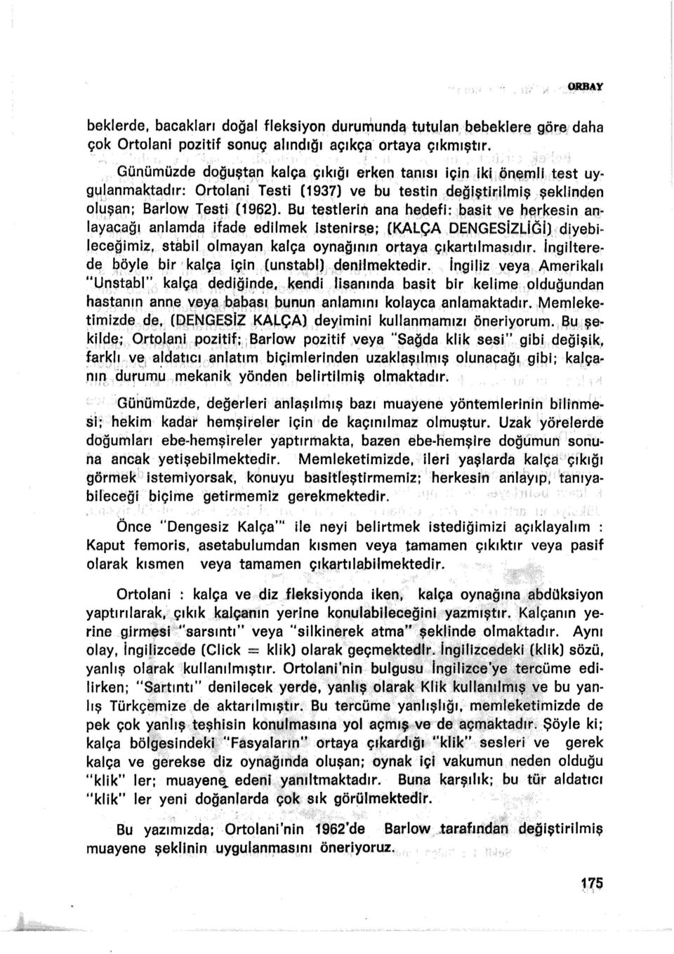 Bu testlerin ana hedefi: basit ve herkesin an~ layacağı anlamda ifade edilmek istenirs,e; (KALÇA DE.NGESİZLİGİ) diyebi~ leceğimiz, stabil olmayan kalça oynağmın ortaya çıkartılmasıdır.