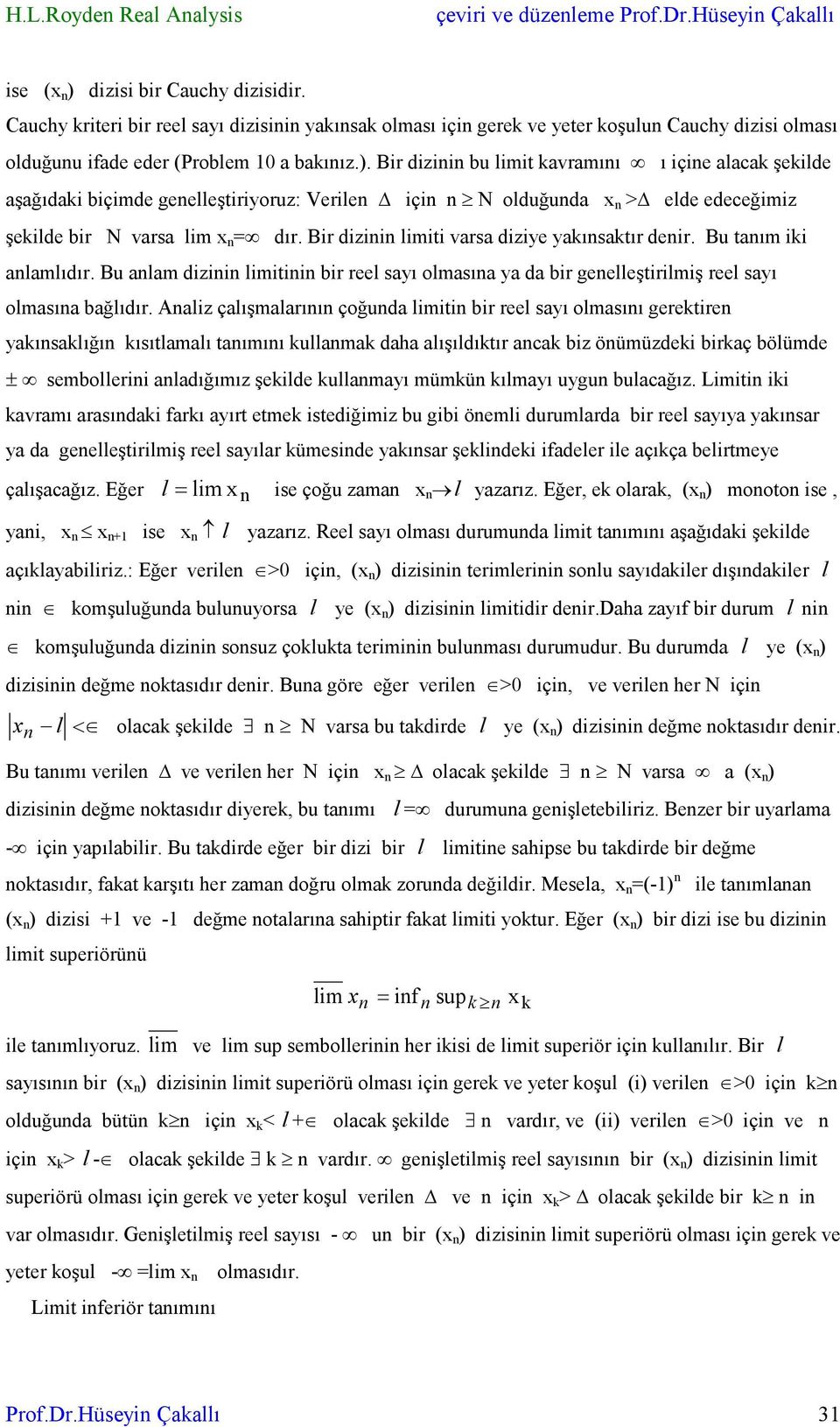 Bir dizii bu limit kavramıı ı içie alacak şekilde aşağıdaki biçimde geelleştiriyoruz: Verile içi N olduğuda x > elde edeceğimiz şekilde bir N varsa lim x = dır.