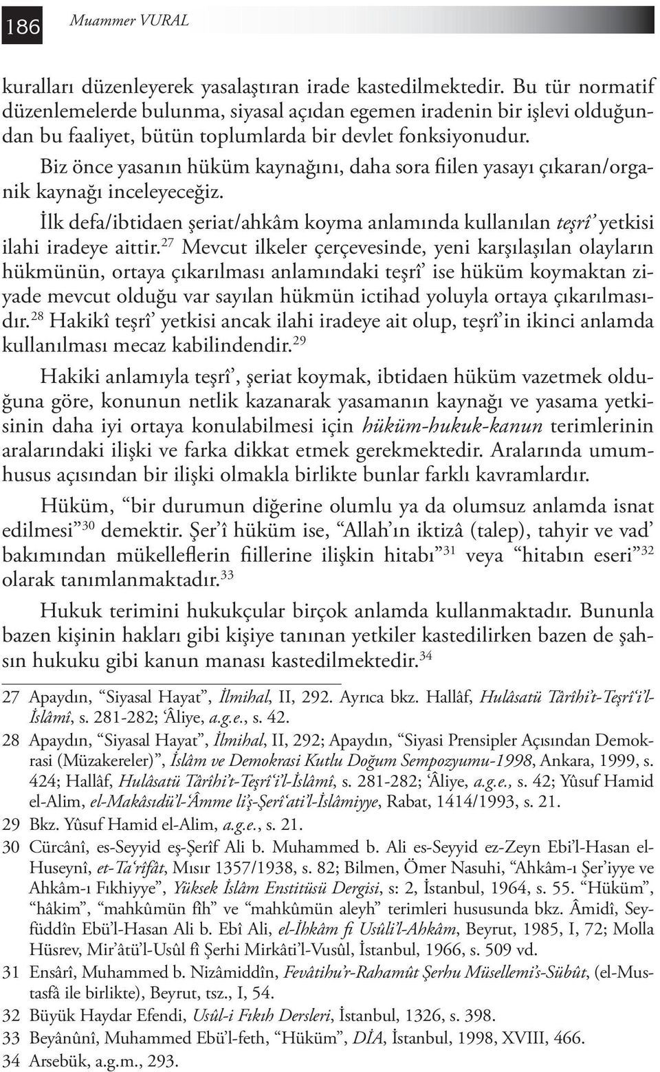 Biz önce yasanın hüküm kaynağını, daha sora fiilen yasayı çıkaran/organik kaynağı inceleyeceğiz. İlk defa/ibtidaen şeriat/ahkâm koyma anlamında kullanılan teşrî yetkisi ilahi iradeye aittir.