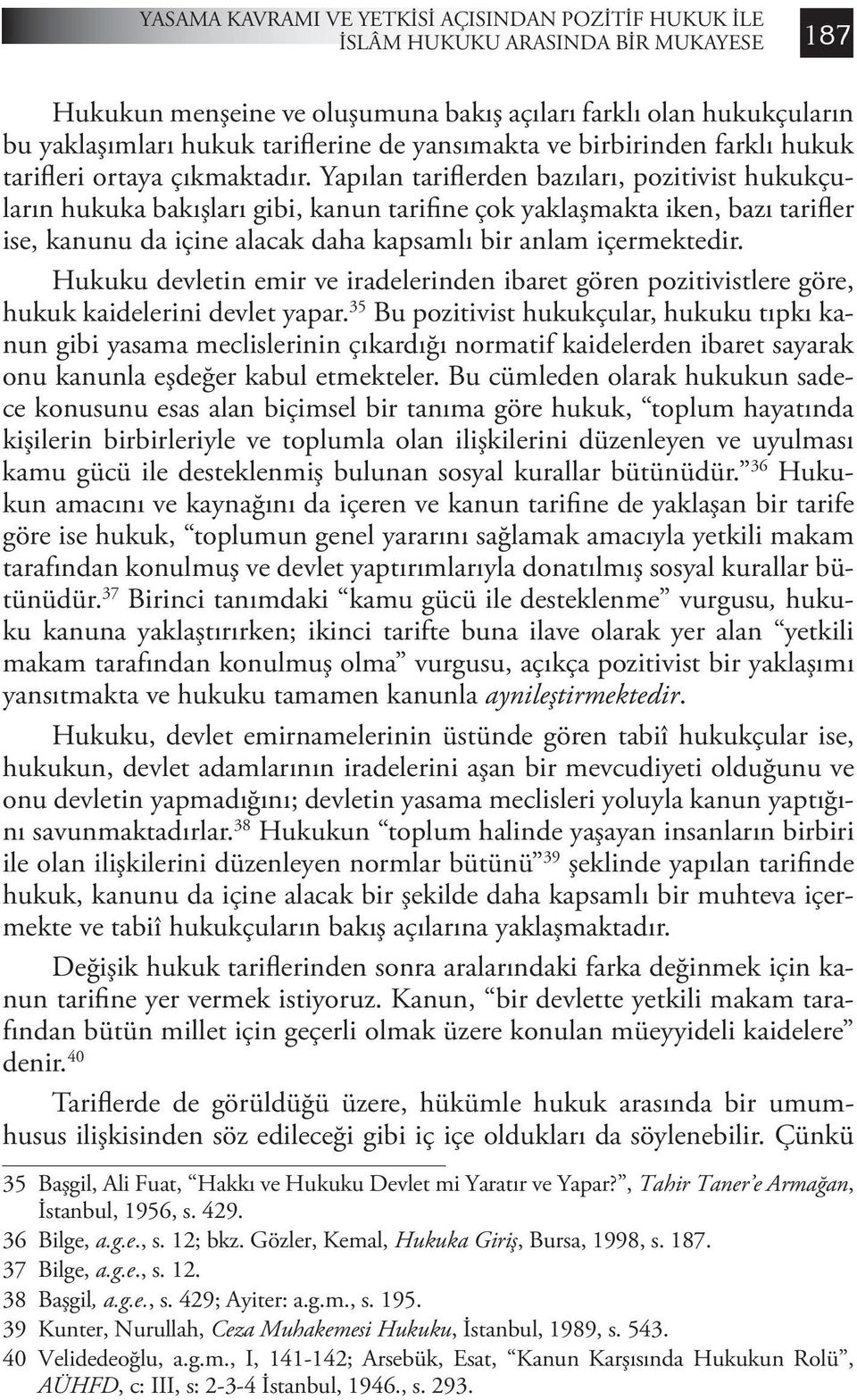 Yapılan tariflerden bazıları, pozitivist hukukçuların hukuka bakışları gibi, kanun tarifine çok yaklaşmakta iken, bazı tarifler ise, kanunu da içine alacak daha kapsamlı bir anlam içermektedir.