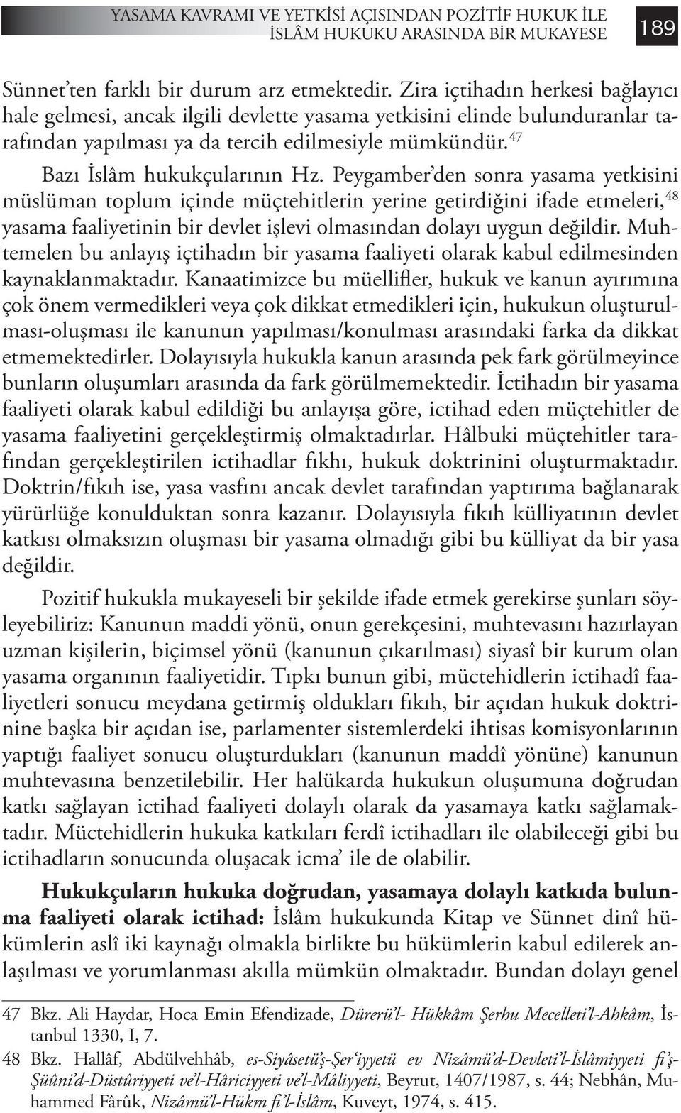 Peygamber den sonra yasama yetkisini müslüman toplum içinde müçtehitlerin yerine getirdiğini ifade etmeleri, 48 yasama faaliyetinin bir devlet işlevi olmasından dolayı uygun değildir.