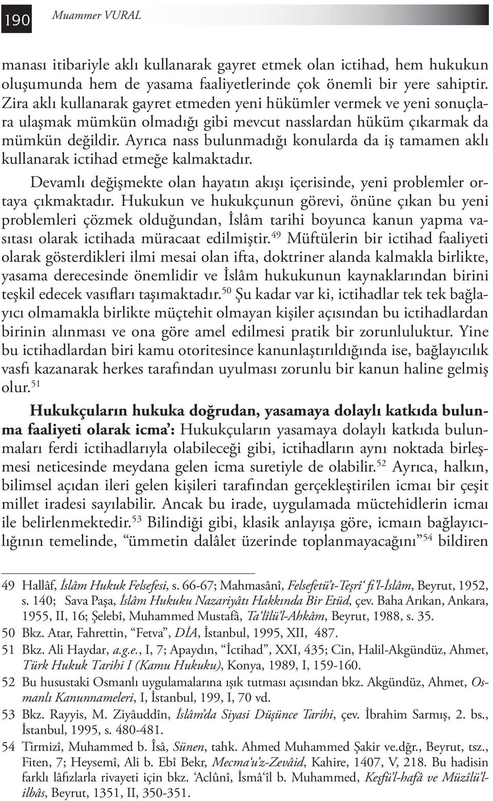 Ayrıca nass bulunmadığı konularda da iş tamamen aklı kullanarak ictihad etmeğe kalmaktadır. Devamlı değişmekte olan hayatın akışı içerisinde, yeni problemler ortaya çıkmaktadır.