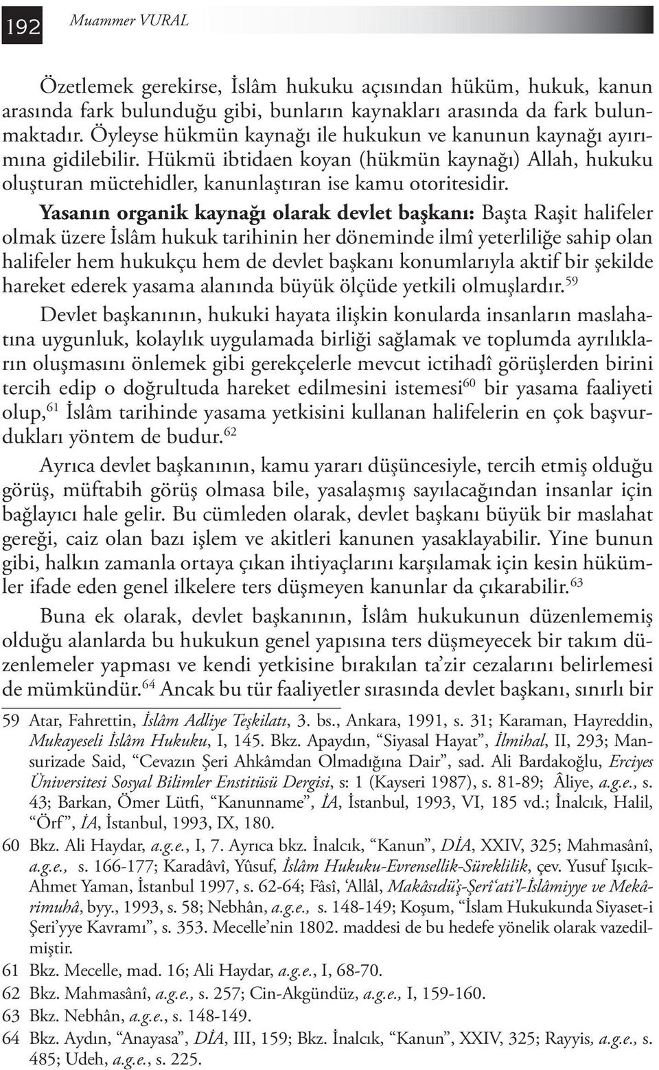 Yasanın organik kaynağı olarak devlet başkanı: Başta Raşit halifeler olmak üzere İslâm hukuk tarihinin her döneminde ilmî yeterliliğe sahip olan halifeler hem hukukçu hem de devlet başkanı