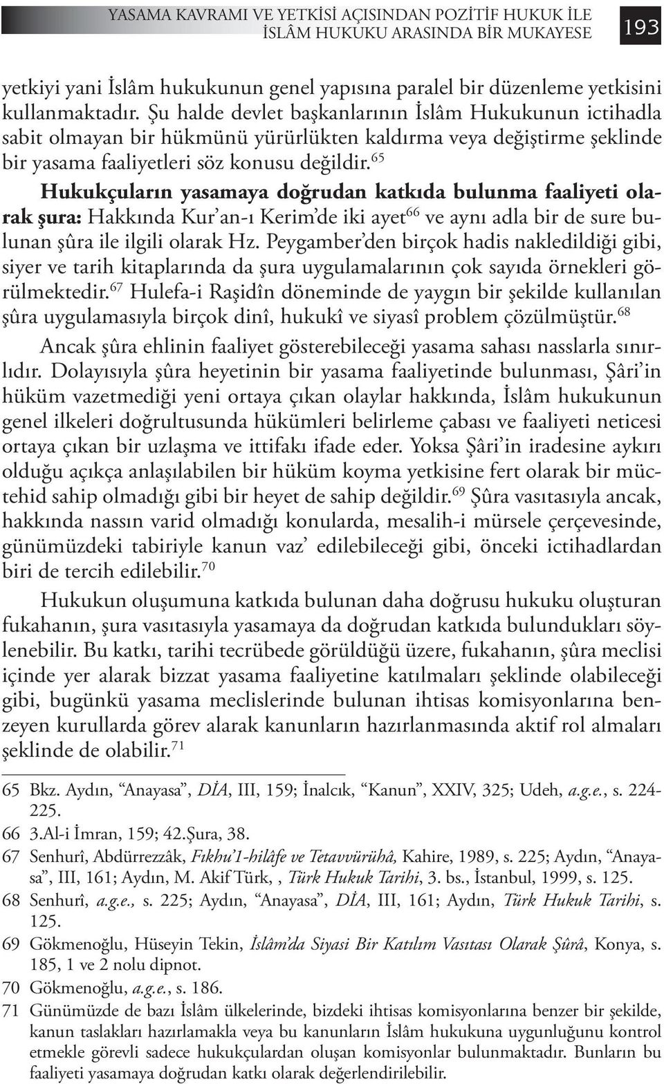 65 Hukukçuların yasamaya doğrudan katkıda bulunma faaliyeti olarak şura: Hakkında Kur an-ı Kerim de iki ayet 66 ve aynı adla bir de sure bulunan şûra ile ilgili olarak Hz.