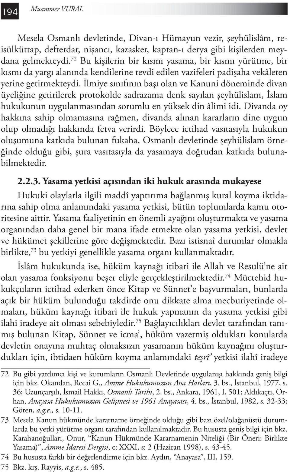 İlmiye sınıfının başı olan ve Kanuni döneminde divan üyeliğine getirilerek protokolde sadrazama denk sayılan şeyhülislam, İslam hukukunun uygulanmasından sorumlu en yüksek din âlimi idi.