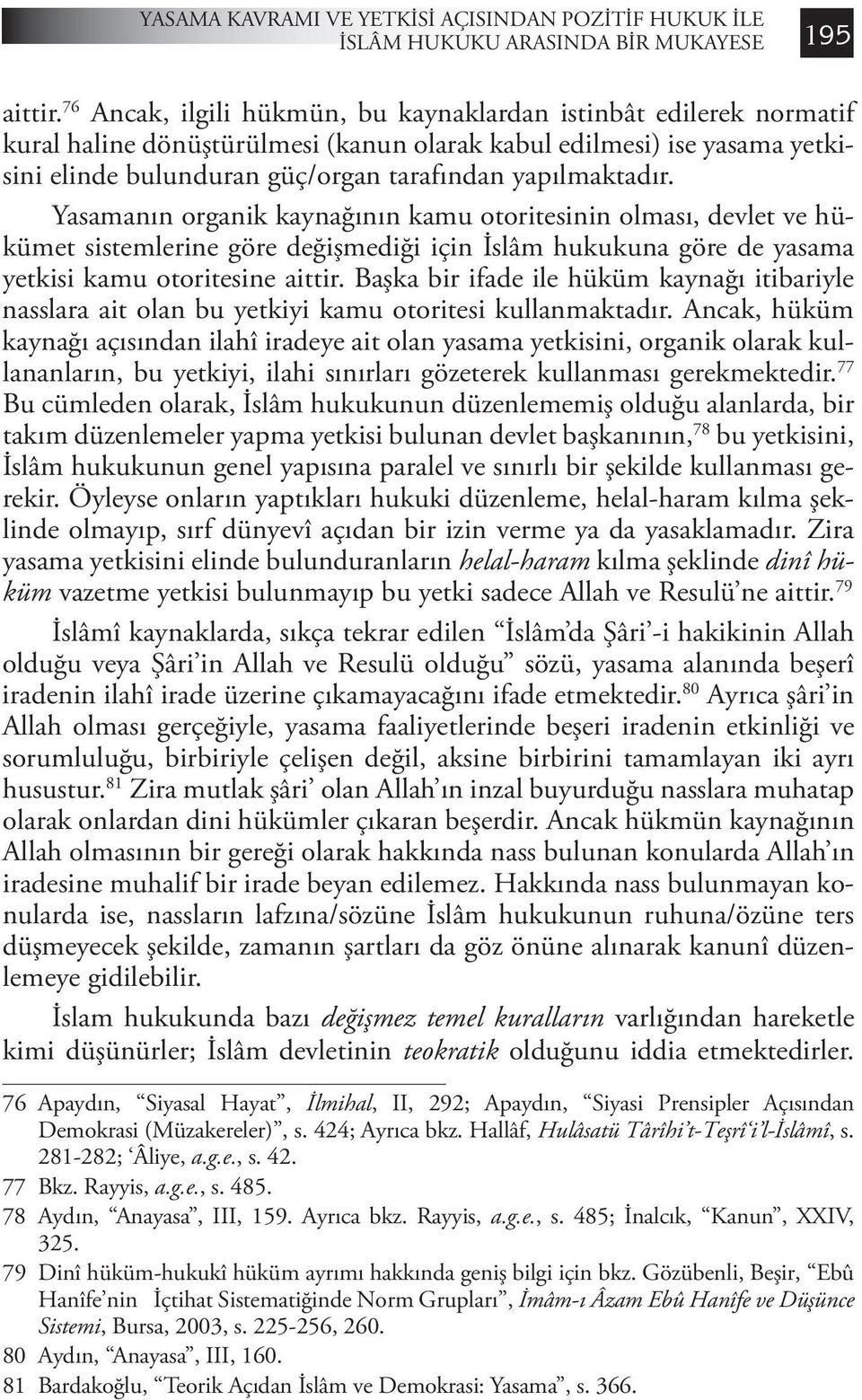 Yasamanın organik kaynağının kamu otoritesinin olması, devlet ve hükümet sistemlerine göre değişmediği için İslâm hukukuna göre de yasama yetkisi kamu otoritesine aittir.