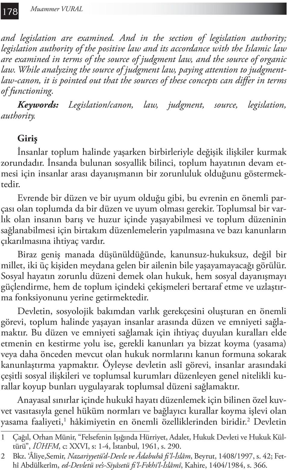 organic law. While analyzing the source of judgment law, paying attention to judgmentlaw-canon, it is pointed out that the sources of these concepts can differ in terms of functioning.