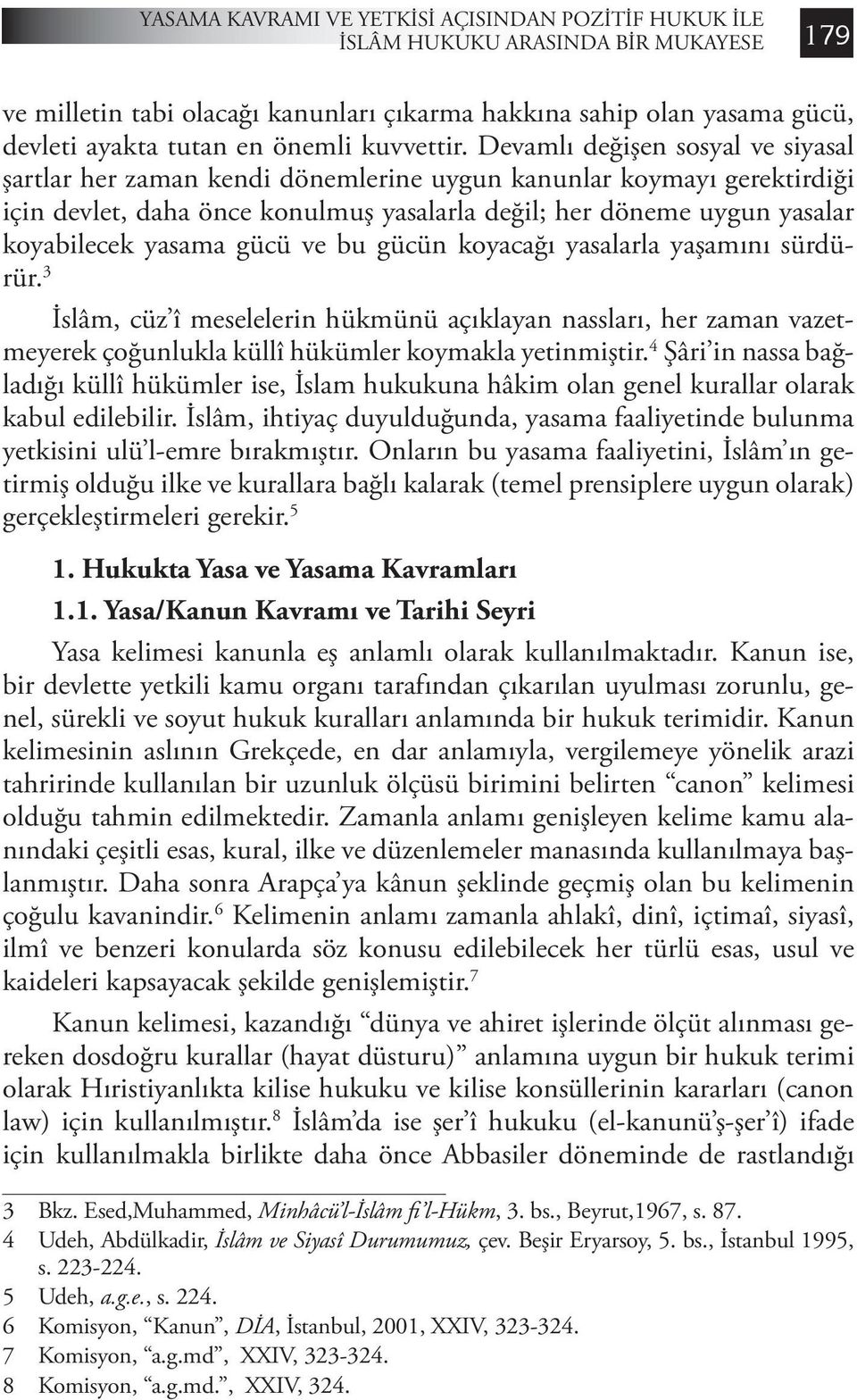 Devamlı değişen sosyal ve siyasal şartlar her zaman kendi dönemlerine uygun kanunlar koymayı gerektirdiği için devlet, daha önce konulmuş yasalarla değil; her döneme uygun yasalar koyabilecek yasama