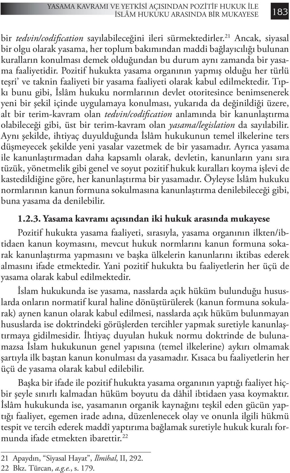 Pozitif hukukta yasama organının yapmış olduğu her türlü teşri ve taknin faaliyeti bir yasama faaliyeti olarak kabul edilmektedir.