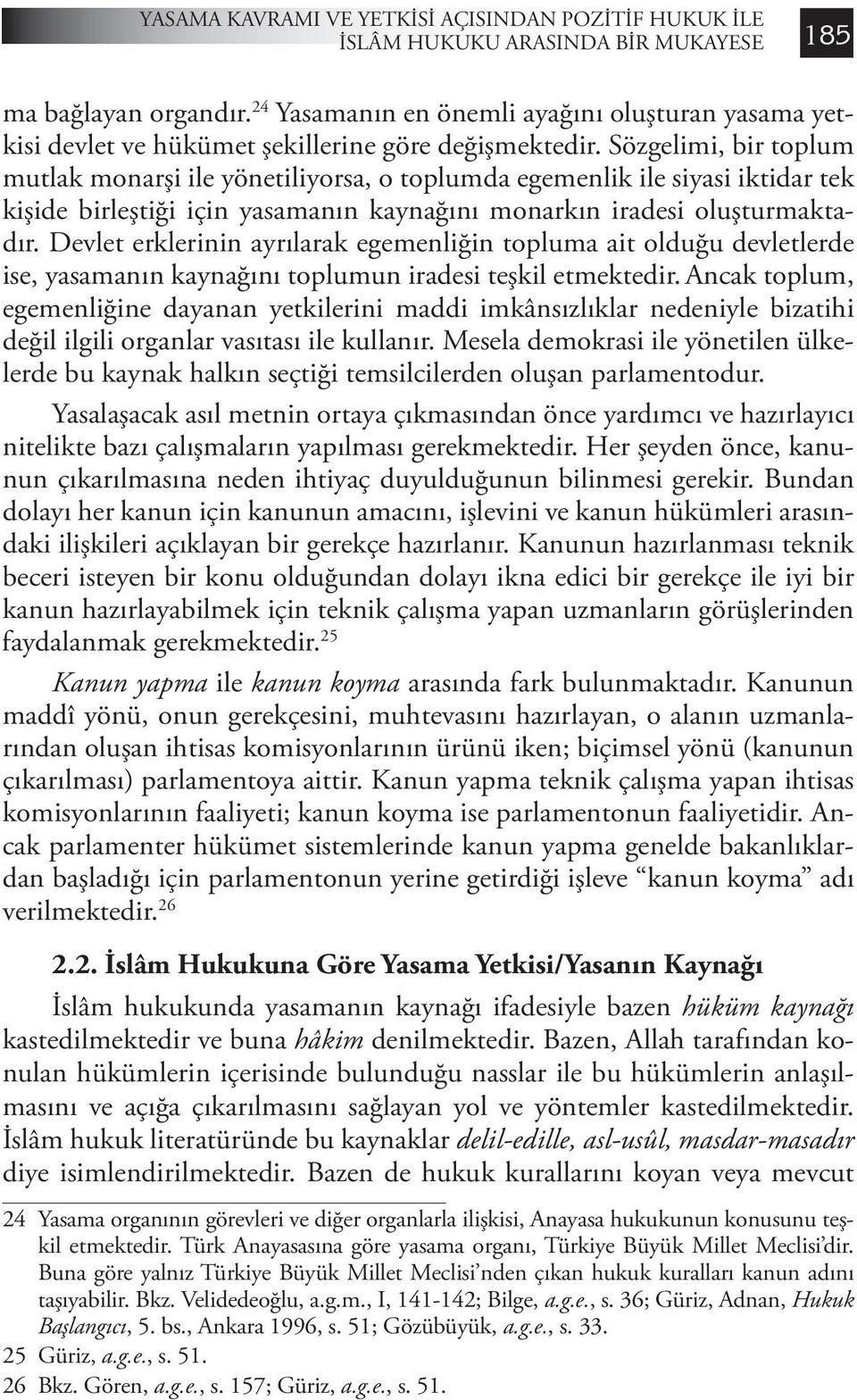 Sözgelimi, bir toplum mutlak monarşi ile yönetiliyorsa, o toplumda egemenlik ile siyasi iktidar tek kişide birleştiği için yasamanın kaynağını monarkın iradesi oluşturmaktadır.