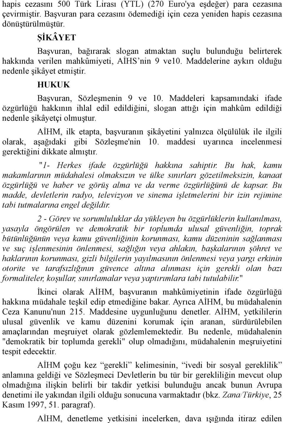 HUKUK Başvuran, Sözleşmenin 9 ve 10. Maddeleri kapsamındaki ifade özgürlüğü hakkının ihlal edil edildiğini, slogan attığı için mahkûm edildiği nedenle şikâyetçi olmuştur.