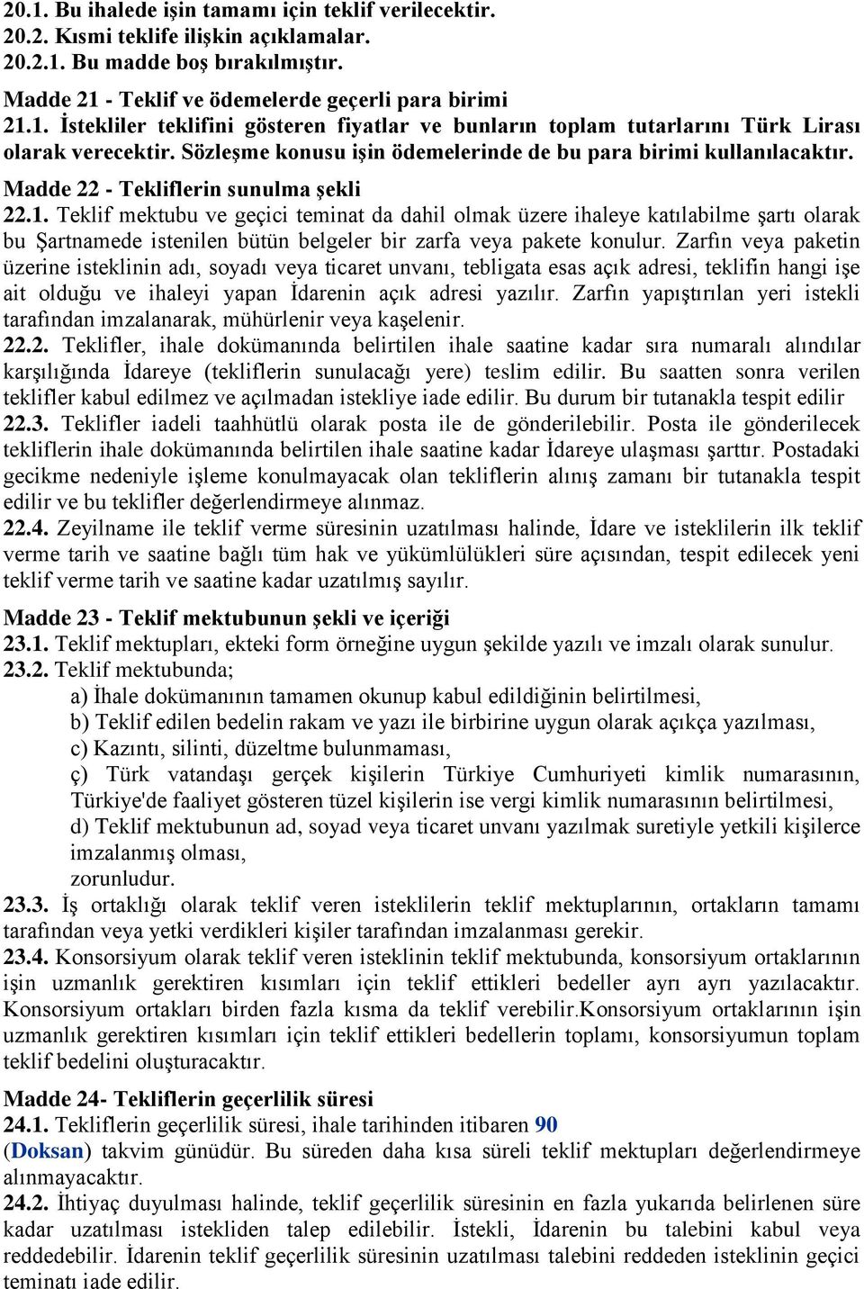 Teklif mektubu ve geçici teminat da dahil olmak üzere ihaleye katılabilme şartı olarak bu Şartnamede istenilen bütün belgeler bir zarfa veya pakete konulur.