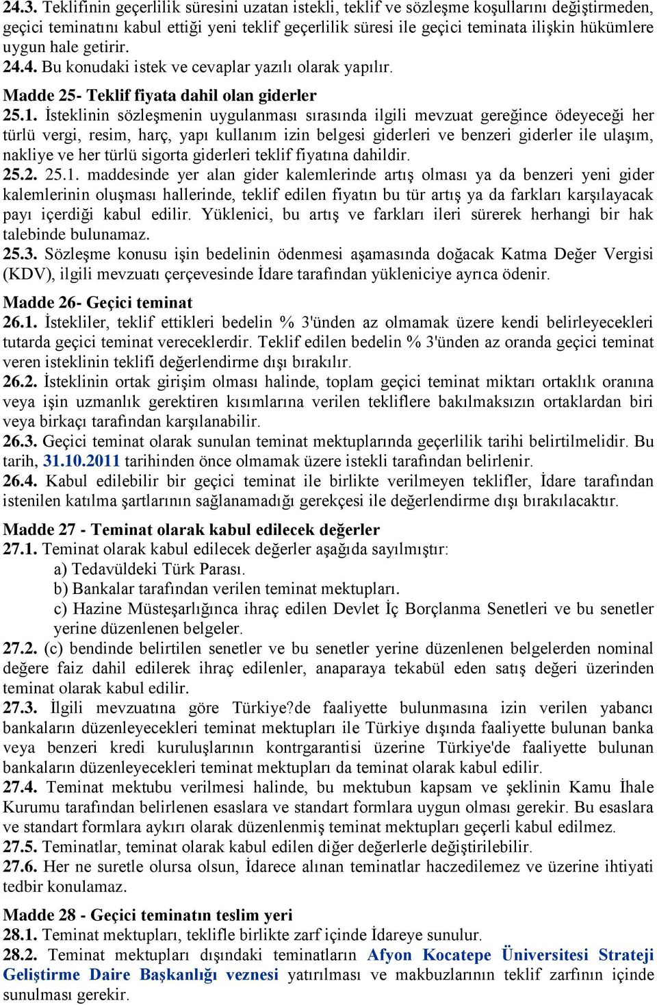 İsteklinin sözleşmenin uygulanması sırasında ilgili mevzuat gereğince ödeyeceği her türlü vergi, resim, harç, yapı kullanım izin belgesi giderleri ve benzeri giderler ile ulaşım, nakliye ve her türlü