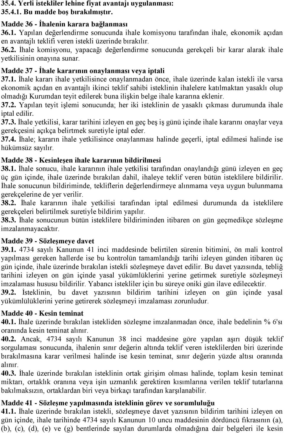 Yapılan değerlendirme sonucunda ihale komisyonu tarafından ihale, ekonomik açıdan en avantajlı teklifi veren istekli üzerinde bırakılır. 36.2.