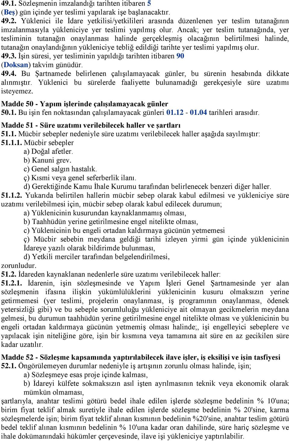 Ancak; yer teslim tutanağında, yer tesliminin tutanağın onaylanması halinde gerçekleşmiş olacağının belirtilmesi halinde, tutanağın onaylandığının yükleniciye tebliğ edildiği tarihte yer teslimi