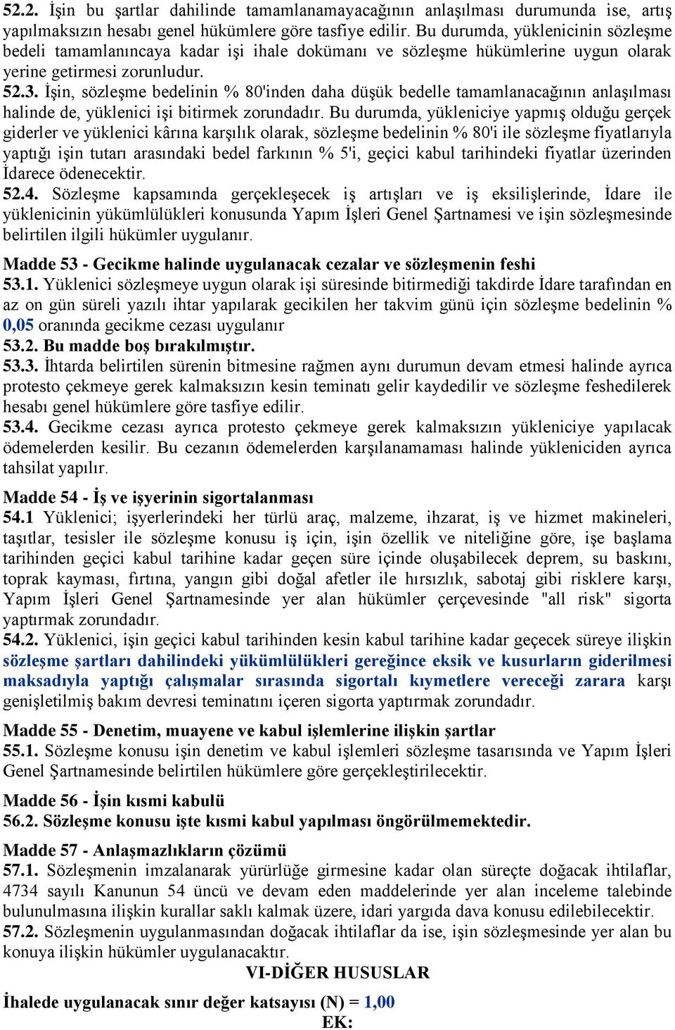 İşin, sözleşme bedelinin % 80'inden daha düşük bedelle tamamlanacağının anlaşılması halinde de, yüklenici işi bitirmek zorundadır.