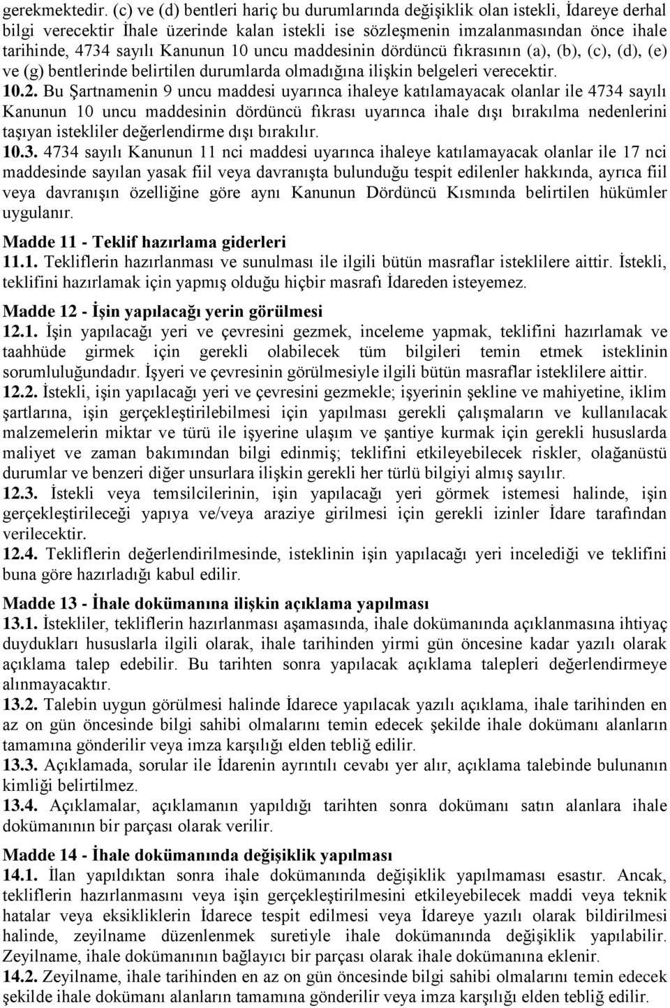 Kanunun 10 uncu maddesinin dördüncü fıkrasının (a), (b), (c), (d), (e) ve (g) bentlerinde belirtilen durumlarda olmadığına ilişkin belgeleri verecektir. 10.2.