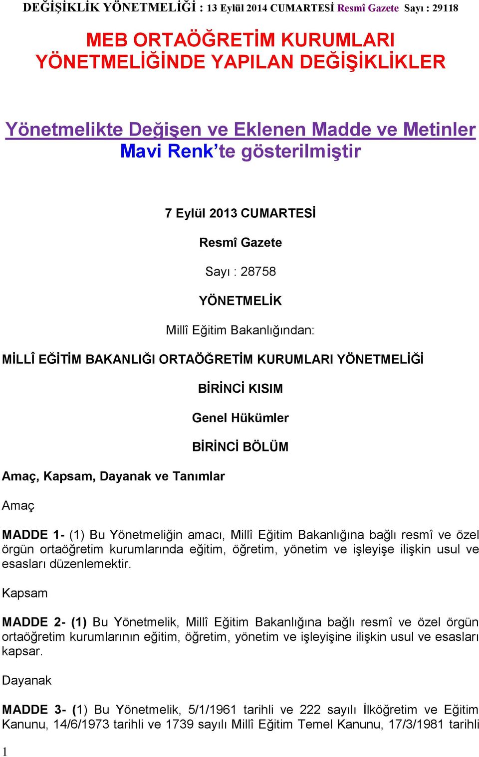 Amaç BİRİNCİ KISIM Genel Hükümler BİRİNCİ BÖLÜM MADDE 1- (1) Bu Yönetmeliğin amacı, Millî Eğitim Bakanlığına bağlı resmî ve özel örgün ortaöğretim kurumlarında eğitim, öğretim, yönetim ve işleyişe