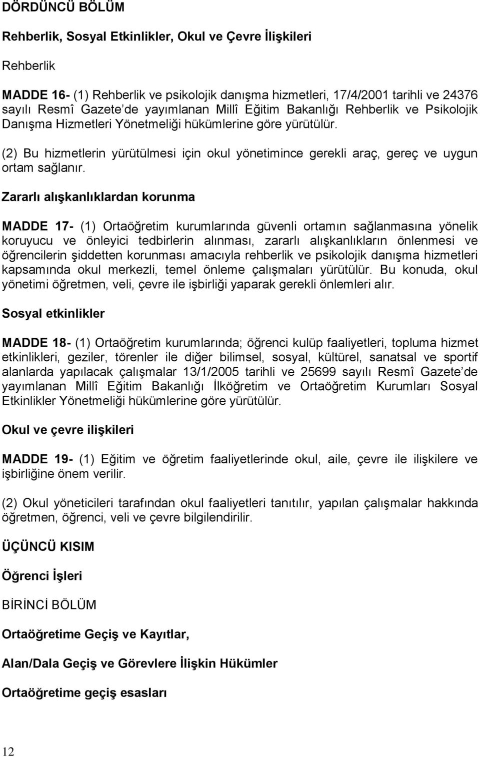 (2) Bu hizmetlerin yürütülmesi için okul yönetimince gerekli araç, gereç ve uygun ortam sağlanır.