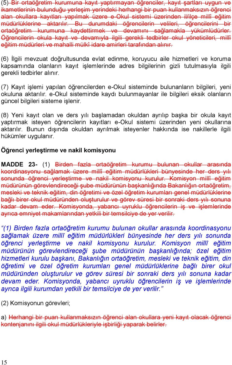 Bu durumdaki öğrencilerin velileri, öğrencilerini bir ortaöğretim kurumuna kaydettirmek ve devamını sağlamakla yükümlüdürler.