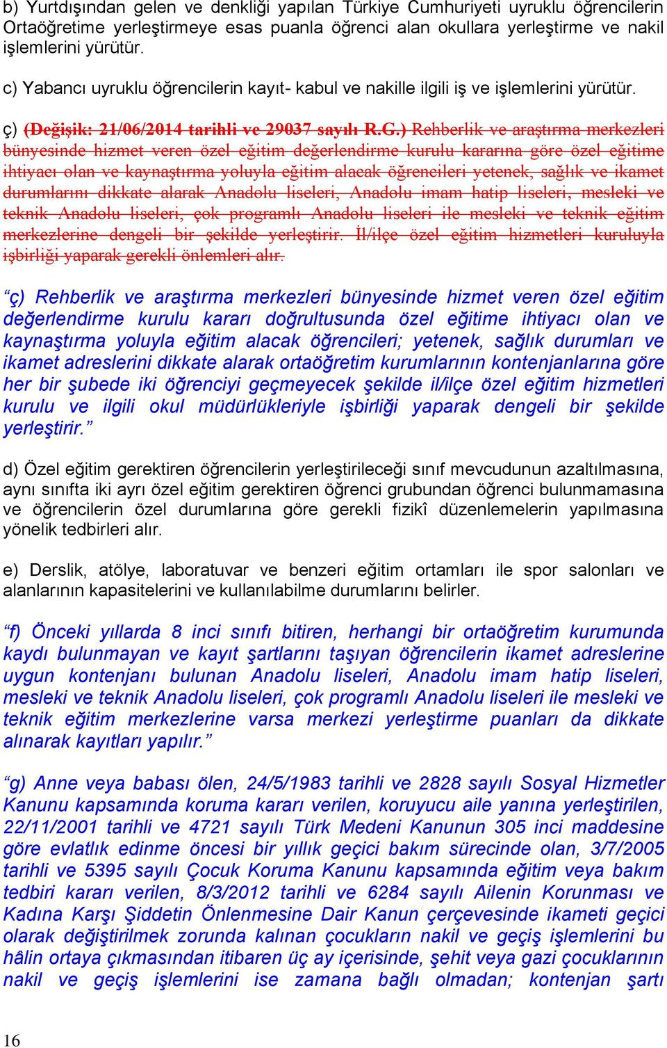 ) Rehberlik ve araştırma merkezleri bünyesinde hizmet veren özel eğitim değerlendirme kurulu kararına göre özel eğitime ihtiyacı olan ve kaynaştırma yoluyla eğitim alacak öğrencileri yetenek, sağlık