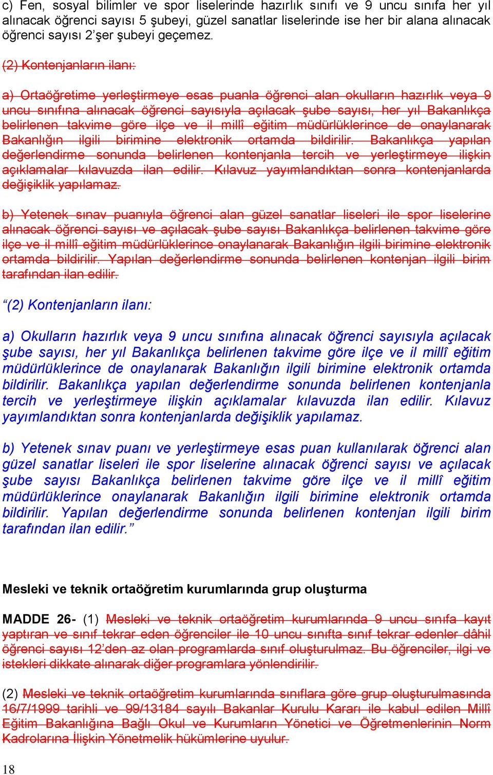 (2) Kontenjanların ilanı: a) Ortaöğretime yerleştirmeye esas puanla öğrenci alan okulların hazırlık veya 9 uncu sınıfına alınacak öğrenci sayısıyla açılacak şube sayısı, her yıl Bakanlıkça belirlenen