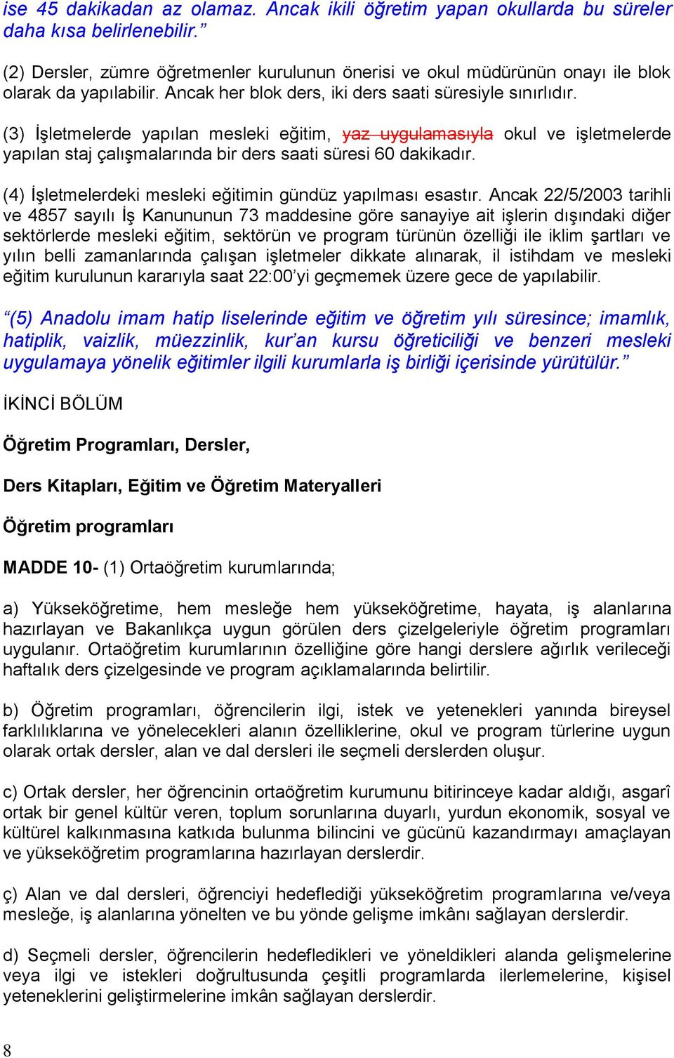 (3) İşletmelerde yapılan mesleki eğitim, yaz uygulamasıyla okul ve işletmelerde yapılan staj çalışmalarında bir ders saati süresi 60 dakikadır.