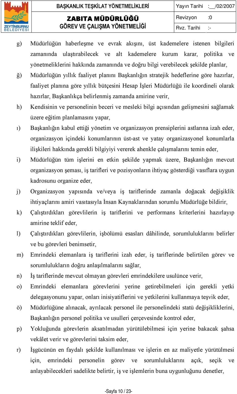 hazırlar, Başkanlıkça belirlenmiş zamanda amirine verir, h) Kendisinin ve personelinin beceri ve mesleki bilgi açısından gelişmesini sağlamak üzere eğitim planlamasını yapar, ı) Başkanlığın kabul