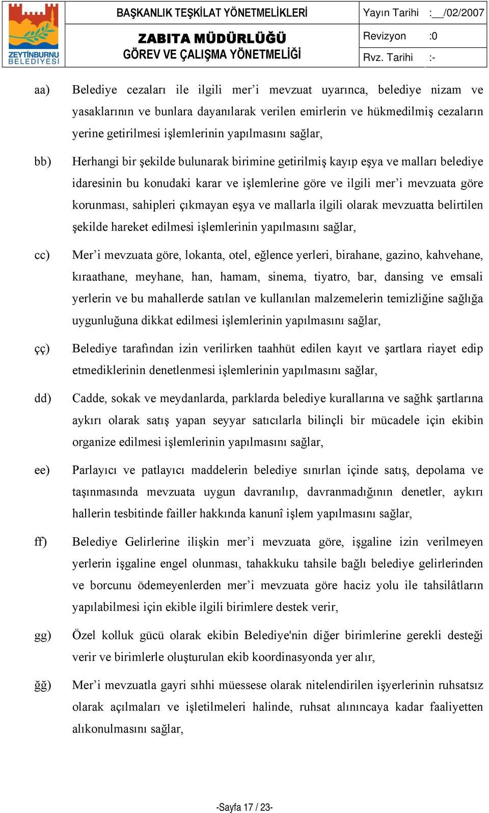 mevzuata göre korunması, sahipleri çıkmayan eşya ve mallarla ilgili olarak mevzuatta belirtilen şekilde hareket edilmesi işlemlerinin yapılmasını sağlar, Mer i mevzuata göre, lokanta, otel, eğlence