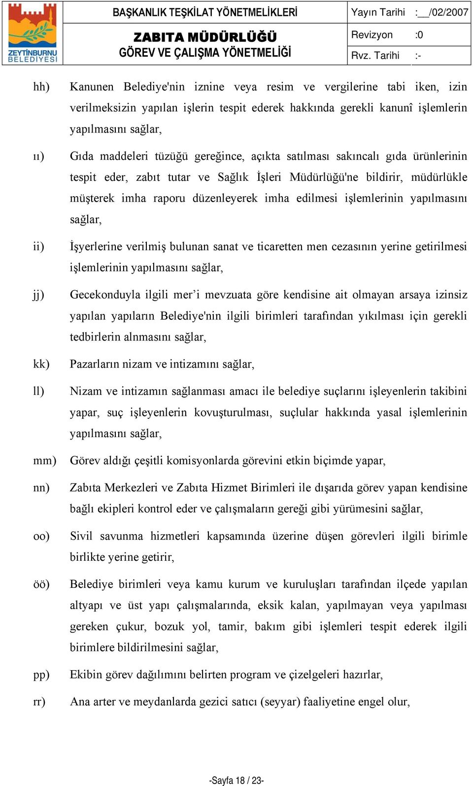 düzenleyerek imha edilmesi işlemlerinin yapılmasını sağlar, İşyerlerine verilmiş bulunan sanat ve ticaretten men cezasının yerine getirilmesi işlemlerinin yapılmasını sağlar, Gecekonduyla ilgili mer