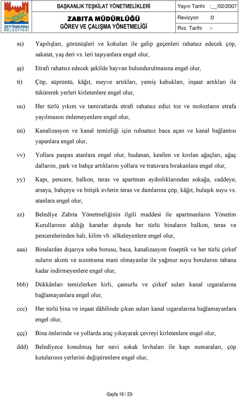 kirletenlere engel olur, Her türlü yıkım ve tamiratlarda etrafı rahatsız edici toz ve molozların etrafa yayılmasını önlemeyenlere engel olur, Kanalizasyon ve kanal temizliği için ruhsatsız baca açan