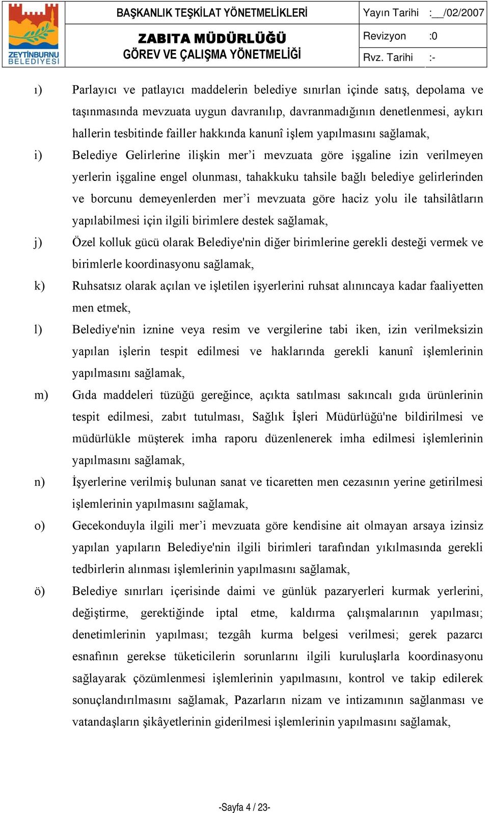 borcunu demeyenlerden mer i mevzuata göre haciz yolu ile tahsilâtların yapılabilmesi için ilgili birimlere destek sağlamak, j) Özel kolluk gücü olarak Belediye'nin diğer birimlerine gerekli desteği