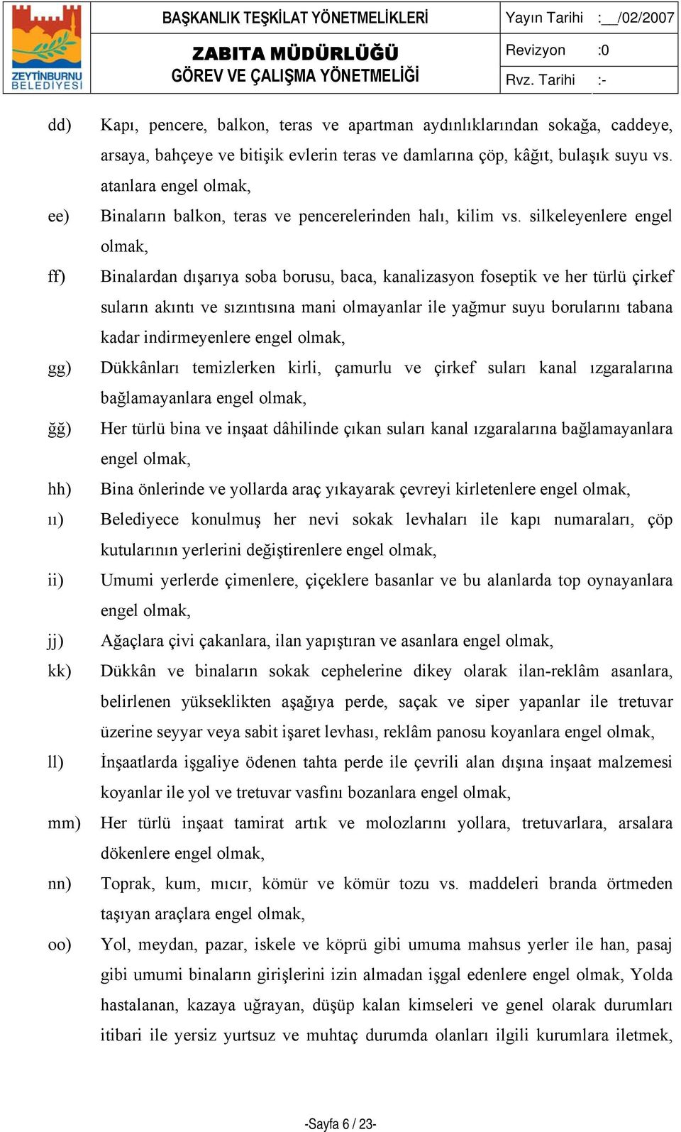 silkeleyenlere engel olmak, ff) Binalardan dışarıya soba borusu, baca, kanalizasyon foseptik ve her türlü çirkef suların akıntı ve sızıntısına mani olmayanlar ile yağmur suyu borularını tabana kadar