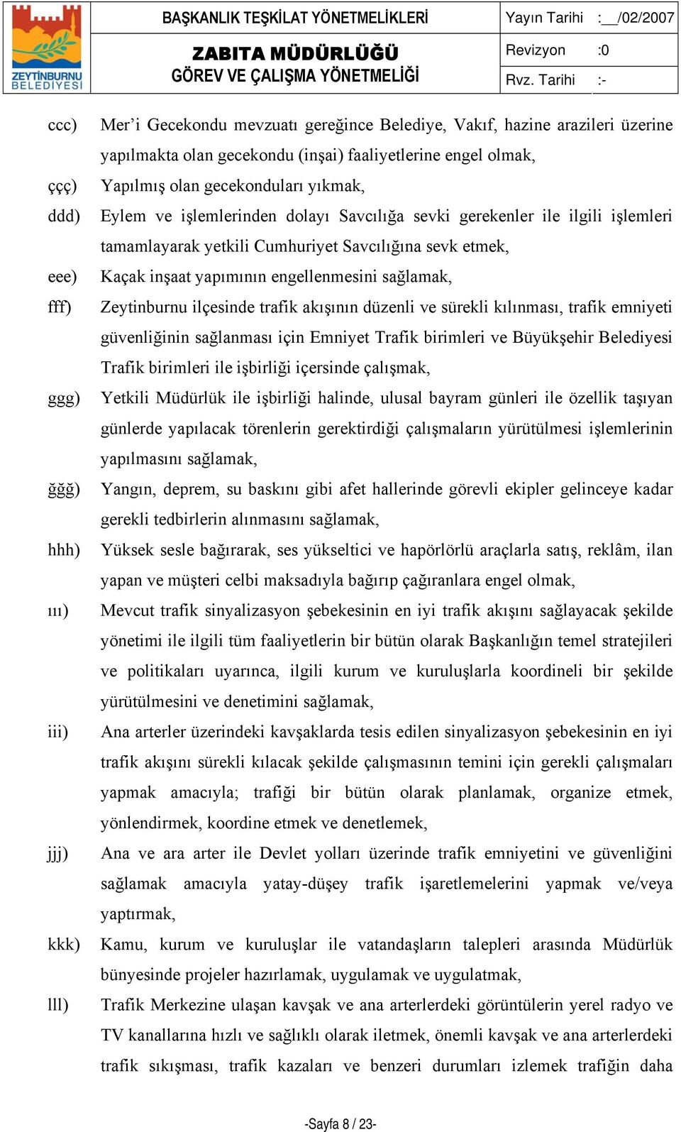 ilçesinde trafik akışının düzenli ve sürekli kılınması, trafik emniyeti güvenliğinin sağlanması için Emniyet Trafik birimleri ve Büyükşehir Belediyesi Trafik birimleri ile işbirliği içersinde