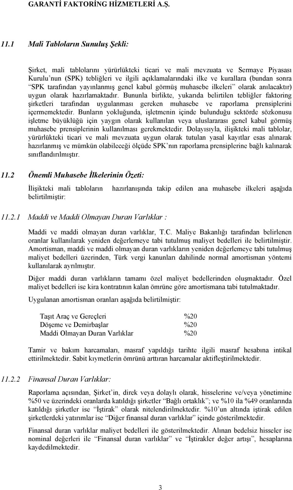 Bununla birlikte, yukarıda belirtilen tebliğler faktoring şirketleri tarafından uygulanması gereken muhasebe ve raporlama prensiplerini içermemektedir.