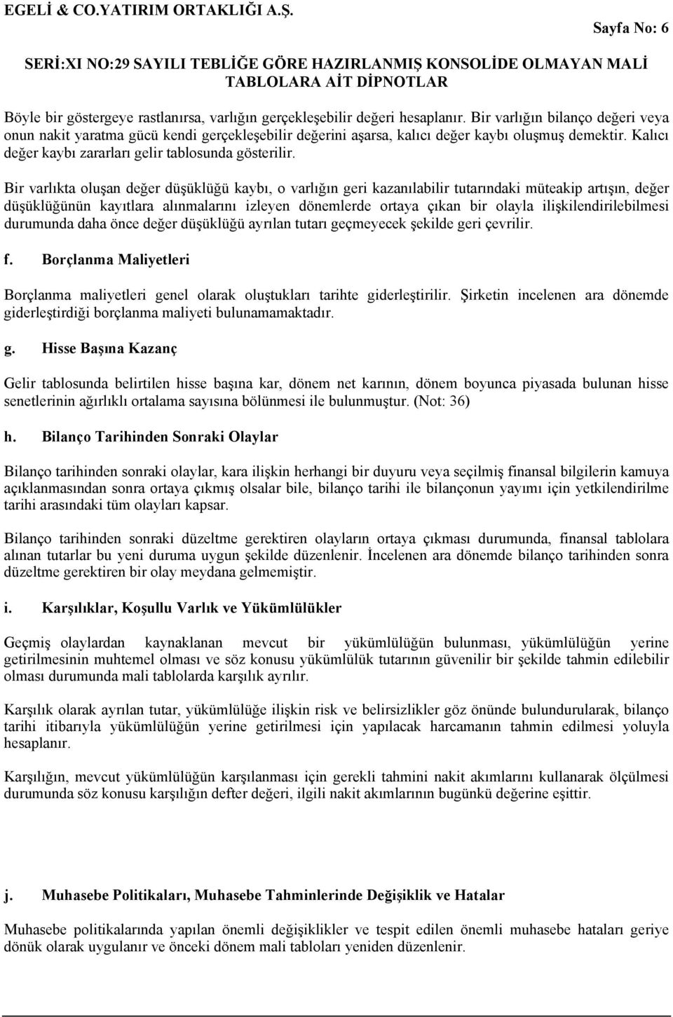 Bir varlıkta oluşan değer düşüklüğü kaybı, o varlığın geri kazanılabilir tutarındaki müteakip artışın, değer düşüklüğünün kayıtlara alınmalarını izleyen dönemlerde ortaya çıkan bir olayla