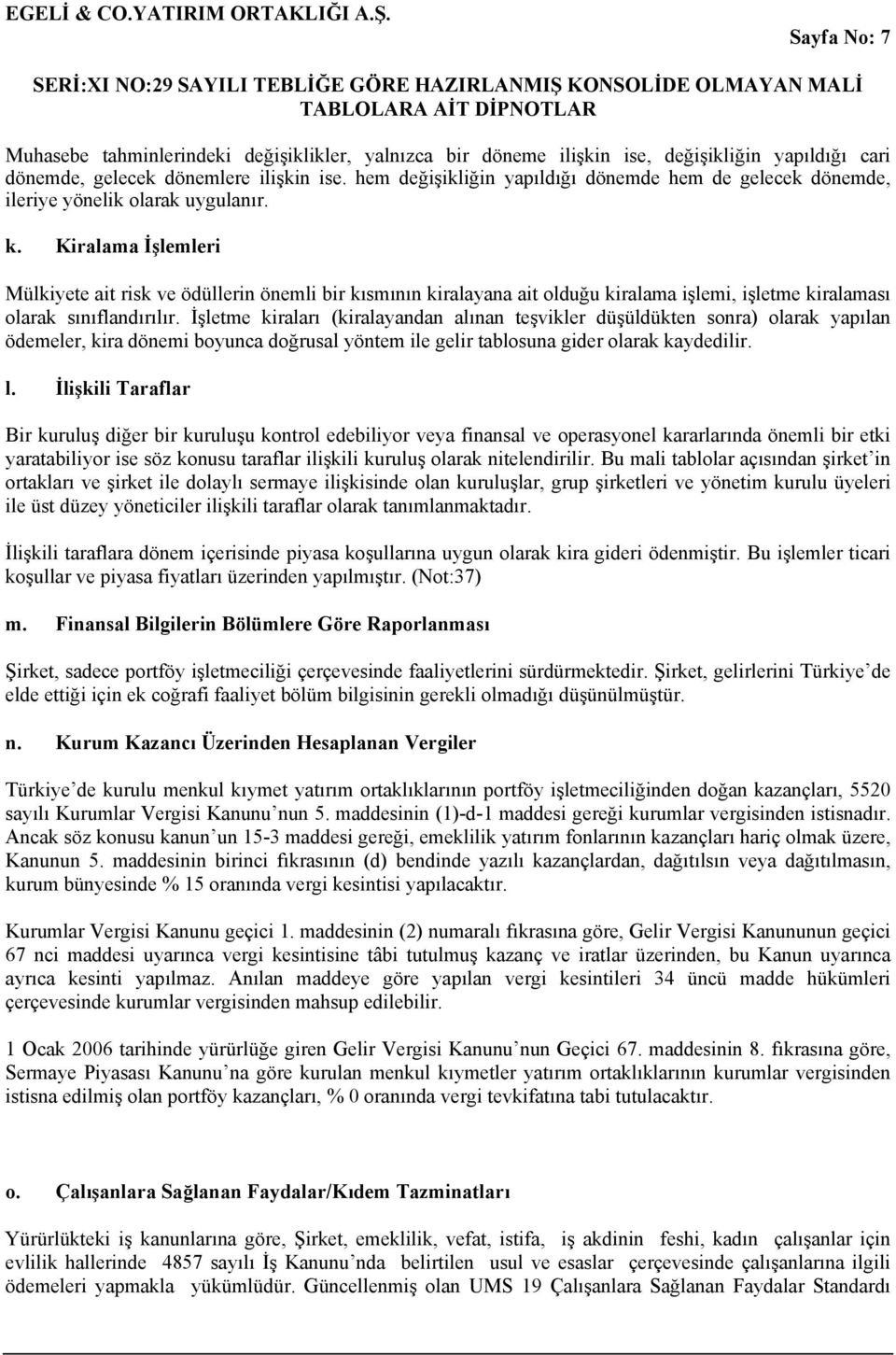 Kiralama İşlemleri Mülkiyete ait risk ve ödüllerin önemli bir kısmının kiralayana ait olduğu kiralama işlemi, işletme kiralaması olarak sınıflandırılır.