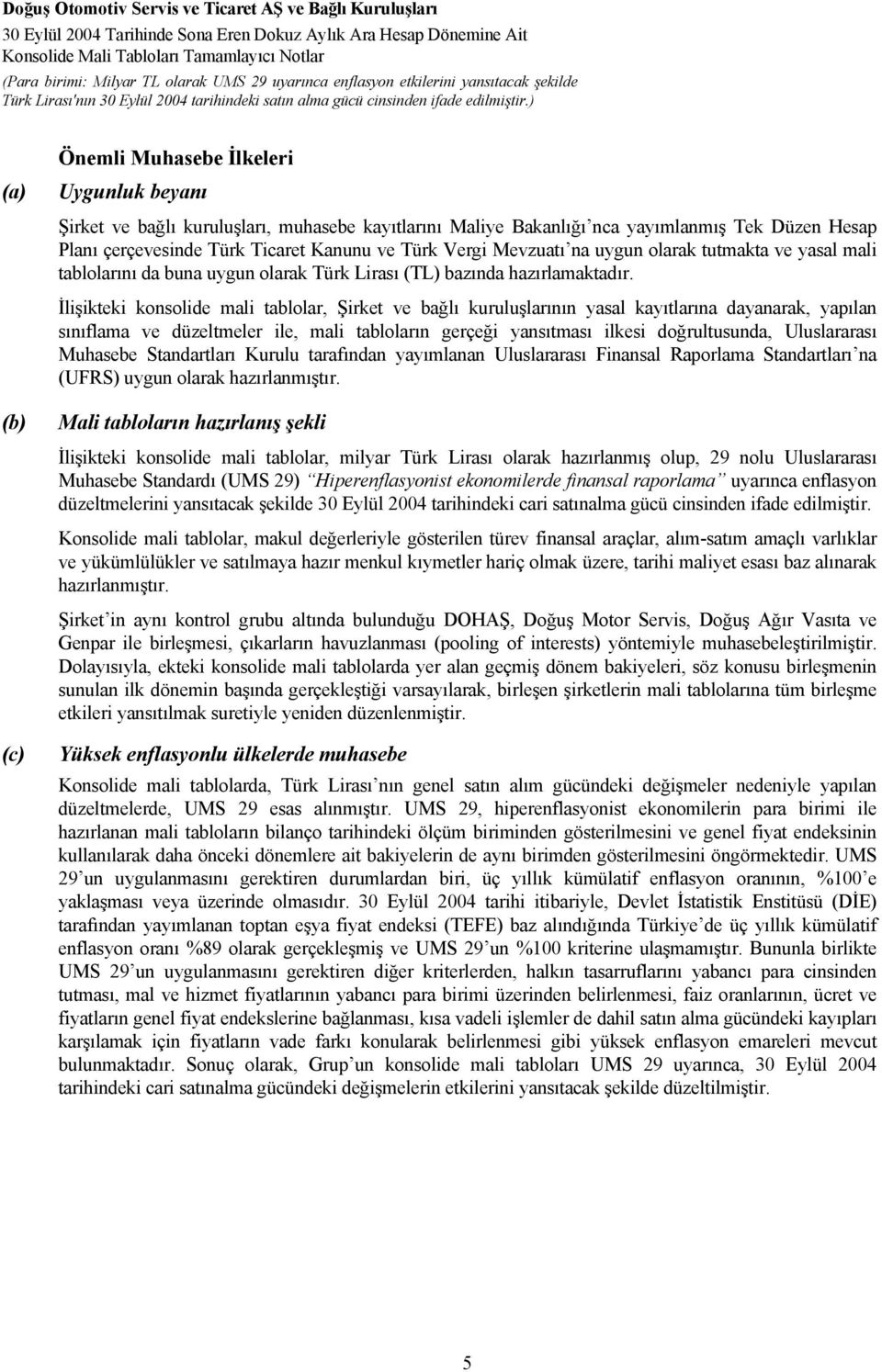 İlişikteki konsolide mali tablolar, Şirket ve bağlı kuruluşlarının yasal kayıtlarına dayanarak, yapılan sınıflama ve düzeltmeler ile, mali tabloların gerçeği yansıtması ilkesi doğrultusunda,